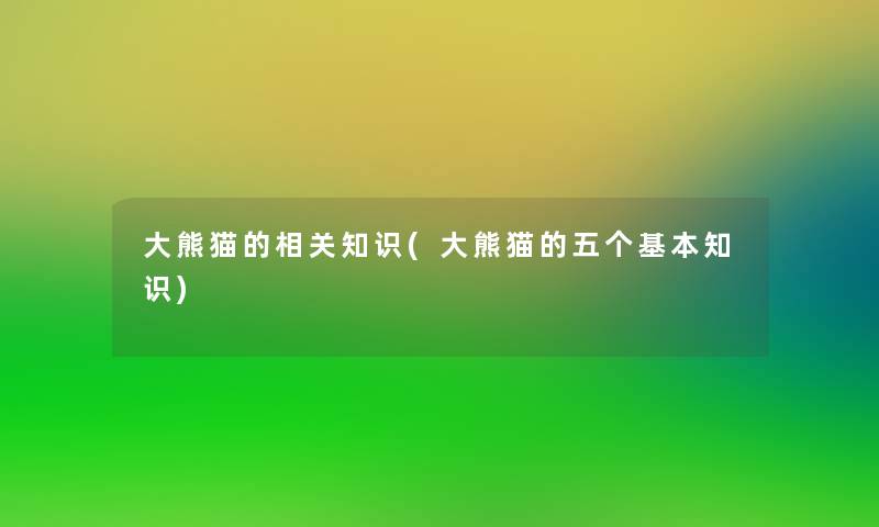 大熊猫的相关知识(大熊猫的五个基本知识)