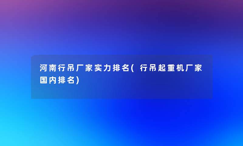 河南行吊厂家实力推荐(行吊起重机厂家国内推荐)