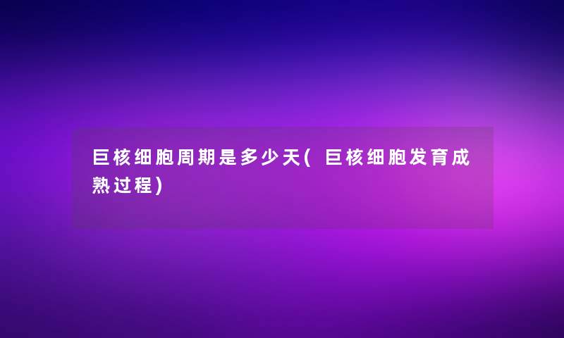 巨核细胞周期是多少天(巨核细胞发育成熟过程)