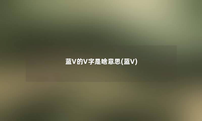 蓝V的V字是啥意思(蓝V)