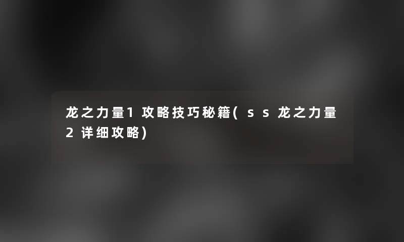 龙之力量1攻略技巧秘籍(ss龙之力量2详细攻略)