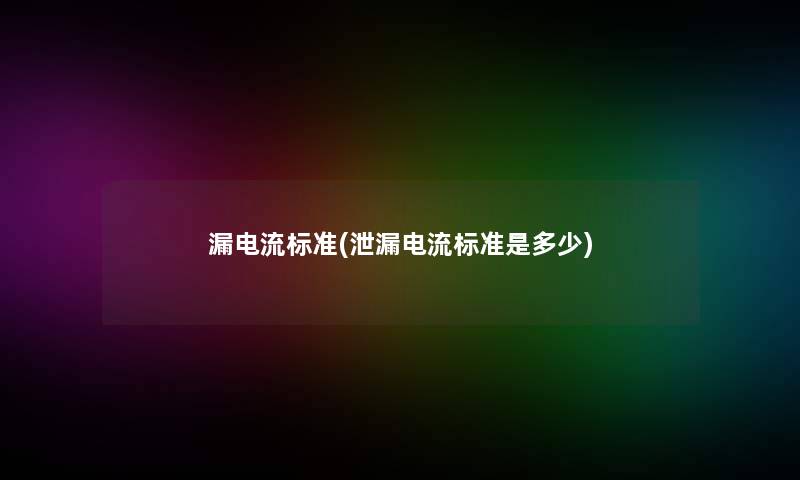 漏电流标准(泄漏电流标准是多少)
