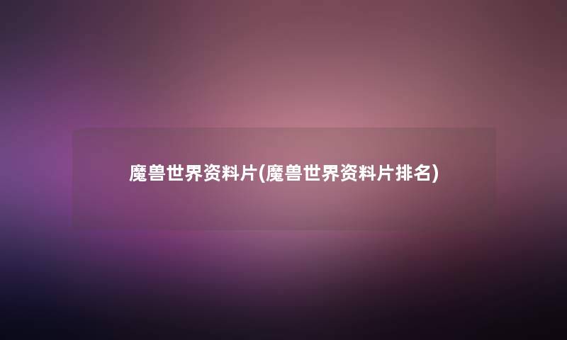 魔兽世界资料片(魔兽世界资料片推荐)