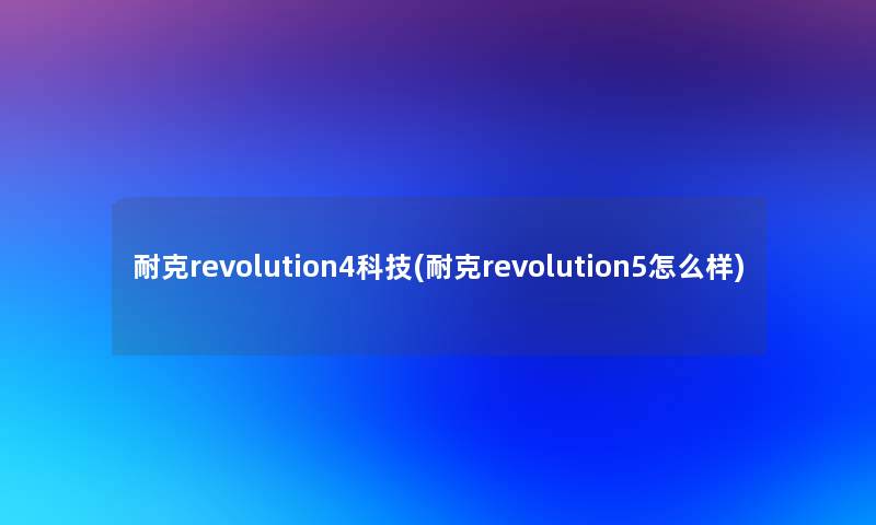 耐克revolution4科技(耐克revolution5怎么样)