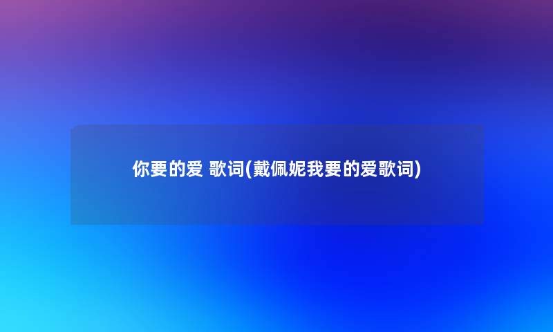 你要的爱 歌词(戴佩妮我要的爱歌词)