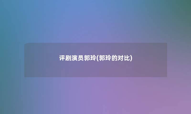 评剧演员郭玲(郭玲的对比)
