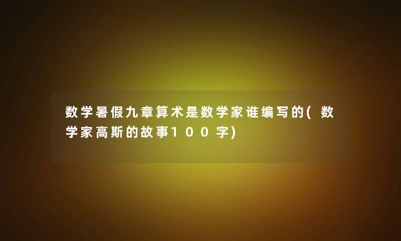 数学暑假九章算术是数学家谁编写的(数学家高斯的故事100字)