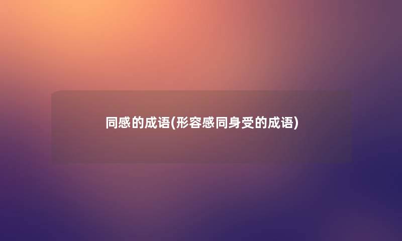 同感的成语(形容感同身受的成语)