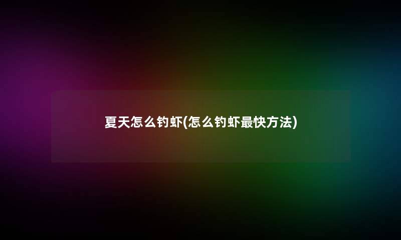 夏天怎么钓虾(怎么钓虾快方法)