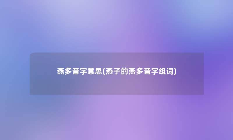燕多音字意思(燕子的燕多音字组词)