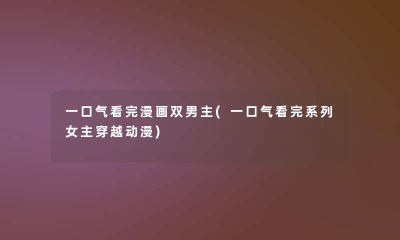 一口气看完漫画双男主(一口气看完系列女主穿越动漫)