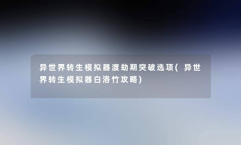 异世界转生模拟器渡劫期突破选项(异世界转生模拟器白洛竹攻略)