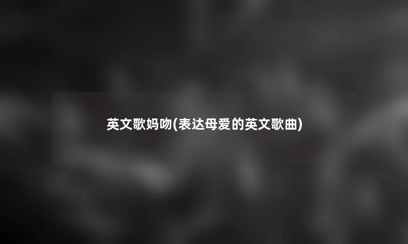 英文歌妈吻(表达母爱的英文歌曲)