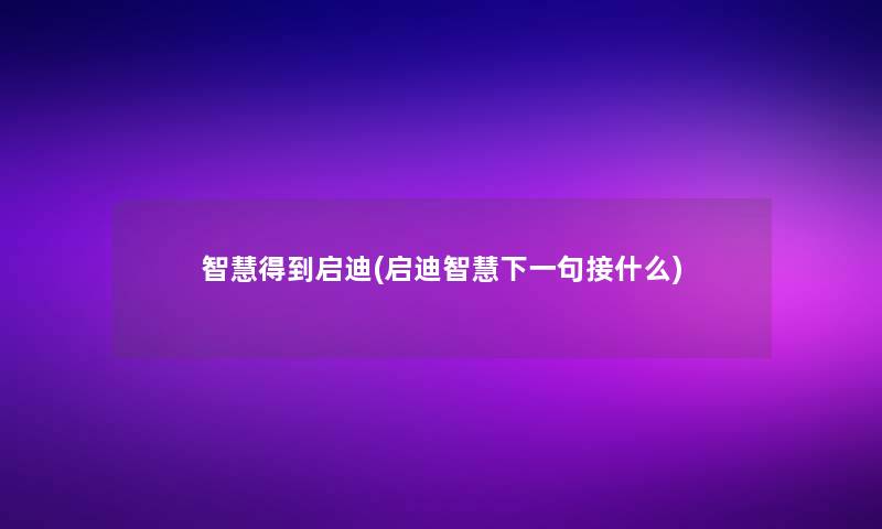 智慧得到启迪(启迪智慧下一句接什么)