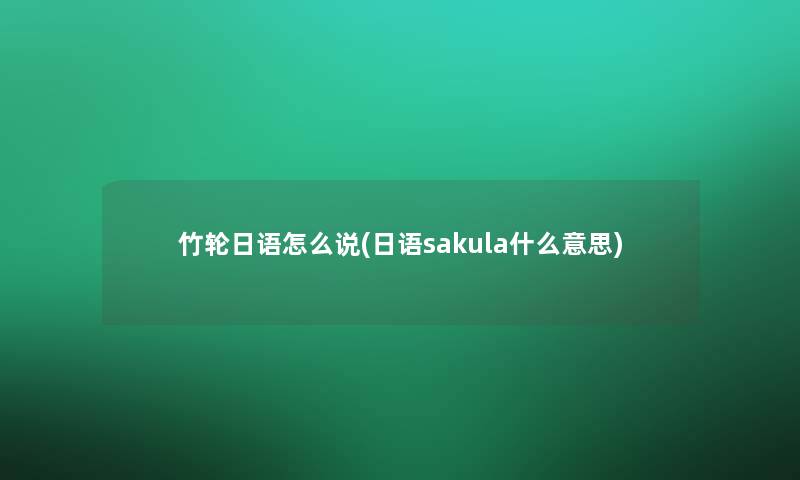 竹轮日语怎么说(日语sakula什么意思)