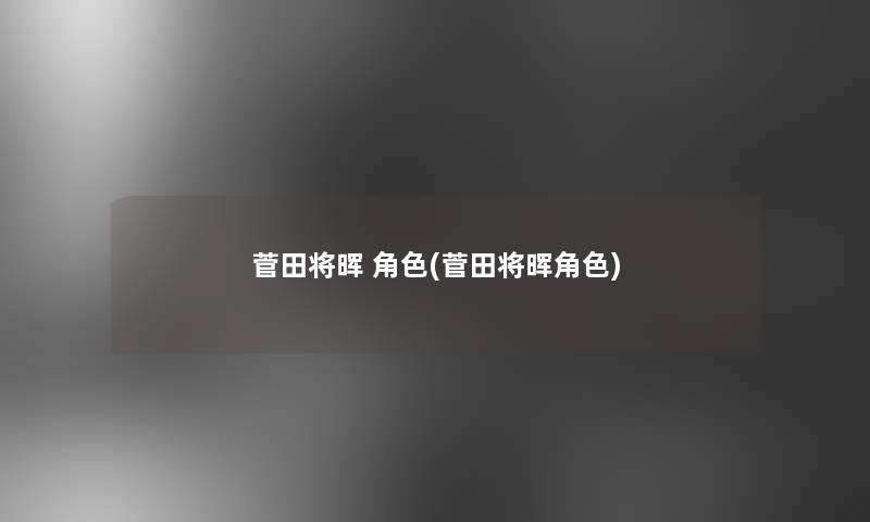 菅田将晖 角色(菅田将晖角色)