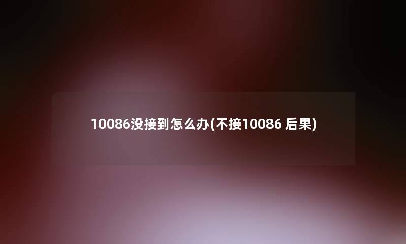 10086没接到怎么办(不接10086 后果)