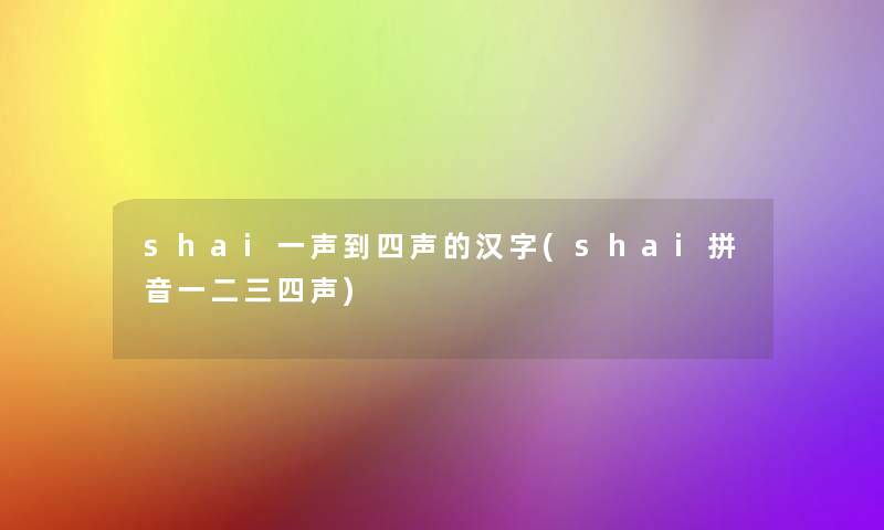 shai一声到四声的汉字(shai拼音一二三四声)