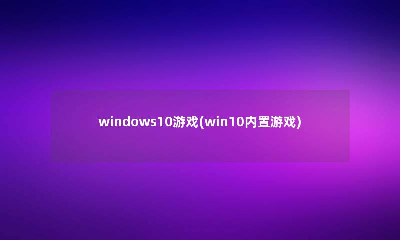 windows10游戏(win10内置游戏)