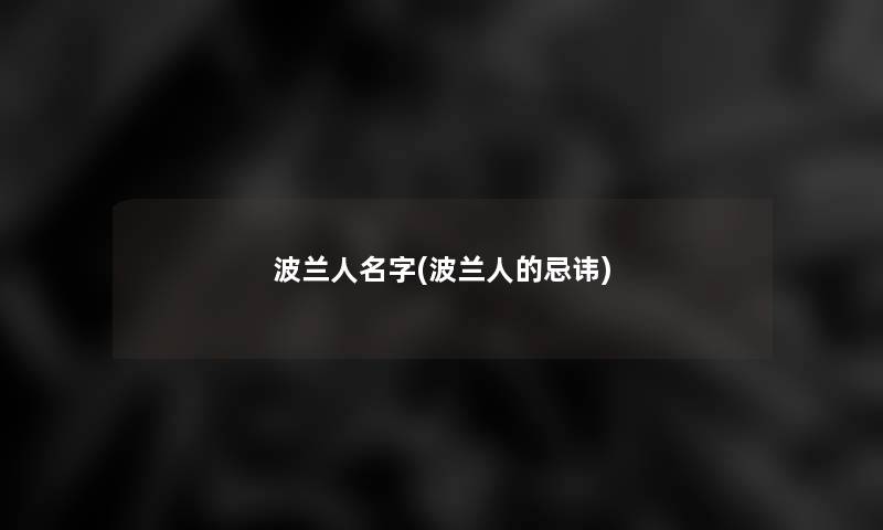 波兰人名字(波兰人的忌讳)