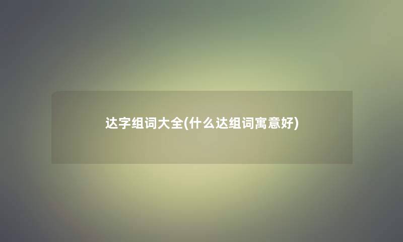 达字组词大全(什么达组词寓意好)
