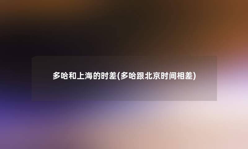 多哈和上海的时差(多哈跟北京时间相差)