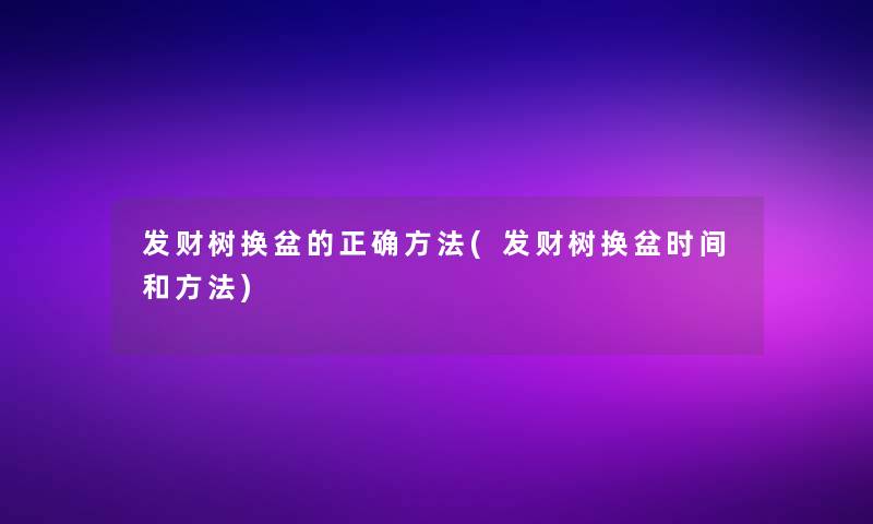 发财树换盆的正确方法(发财树换盆时间和方法)