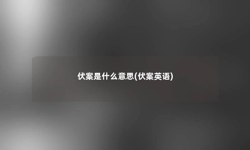 伏案是什么意思(伏案英语)