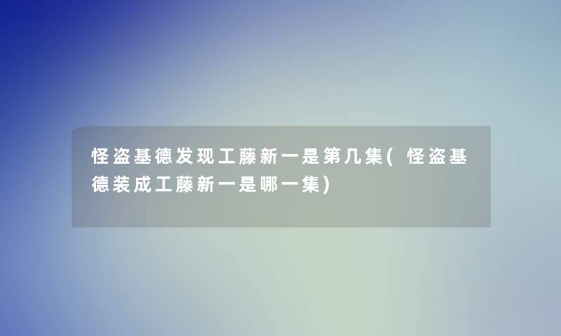 怪盗基德发现工藤新一是第几集(怪盗基德装成工藤新一是哪一集)