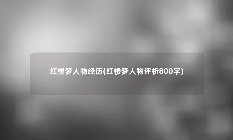 红楼梦人物经历(红楼梦人物评析800字)