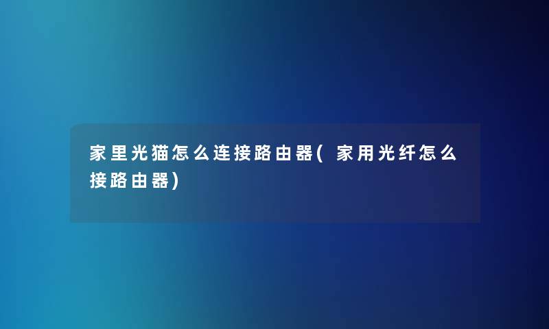 家里光猫怎么连接路由器(家用光纤怎么接路由器)