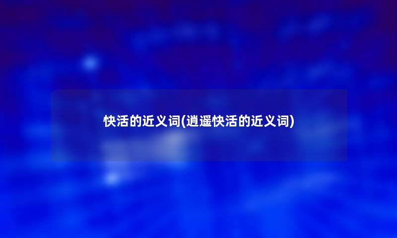快活的近义词(逍遥快活的近义词)