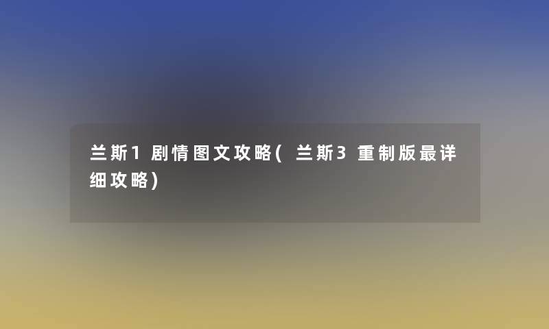 兰斯1剧情讲解攻略(兰斯3重制版详细攻略)