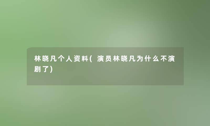 林晓凡个人资料(演员林晓凡为什么不演剧了)