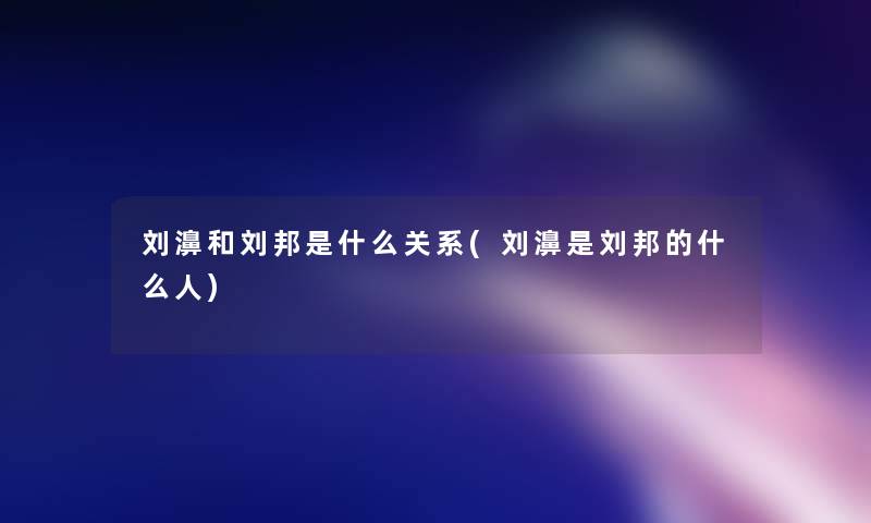 刘濞和刘邦是什么关系(刘濞是刘邦的什么人)