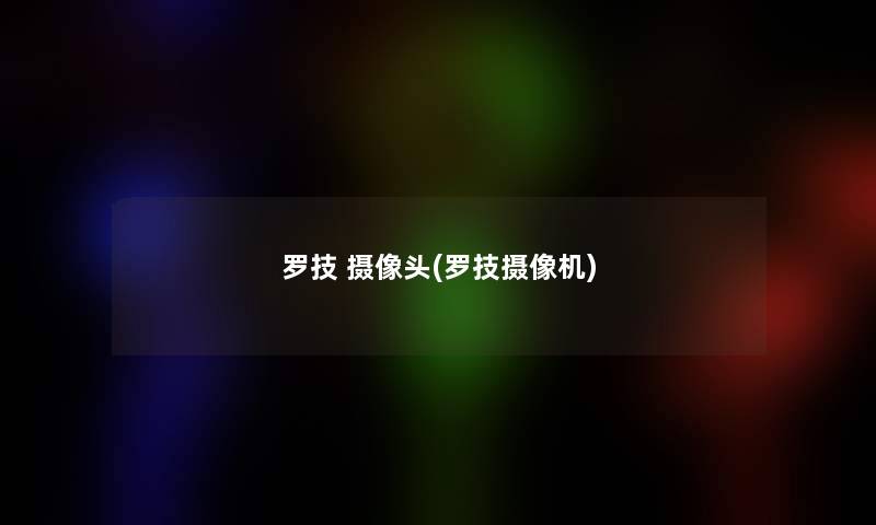 罗技 摄像头(罗技摄像机)