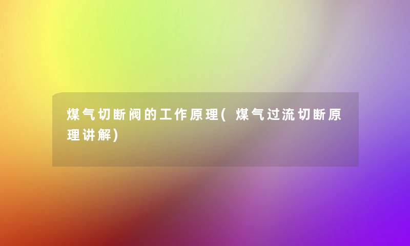 煤气切断阀的工作原理(煤气过流切断原理讲解)