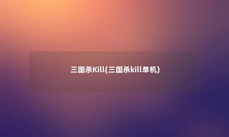 三国杀Kill(三国杀kill单机)