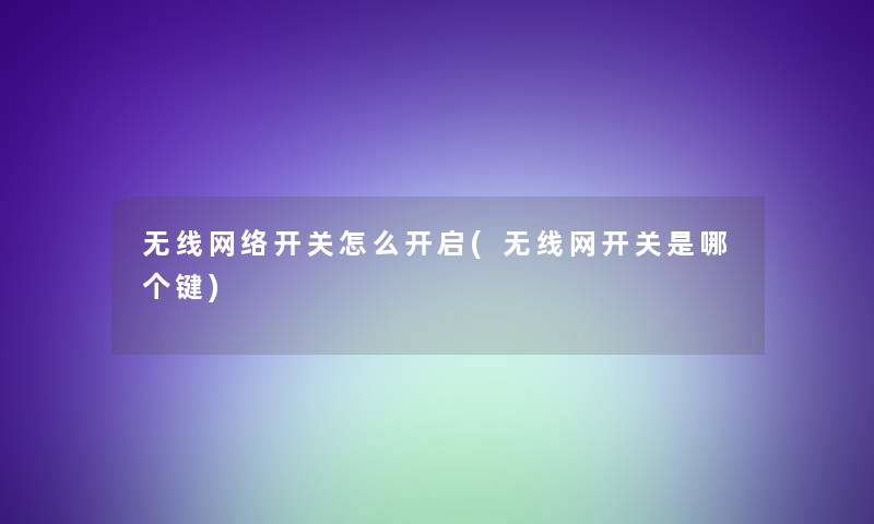 无线网络开关怎么开启(无线网开关是哪个键)