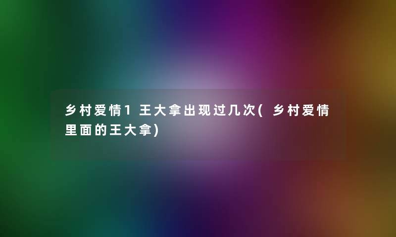 乡村爱情1王大拿出现过几次(乡村爱情里面的王大拿)