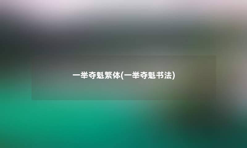 一举夺魁繁体(一举夺魁书法)