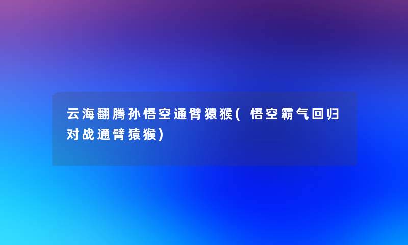 云海翻腾孙悟空通臂猿猴(悟空霸气回归对战通臂猿猴)