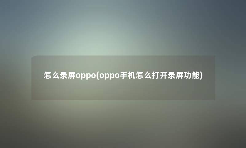 怎么录屏oppo(oppo手机怎么打开录屏功能)