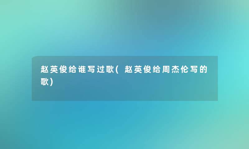 赵英俊给谁写过歌(赵英俊给周杰伦写的歌)