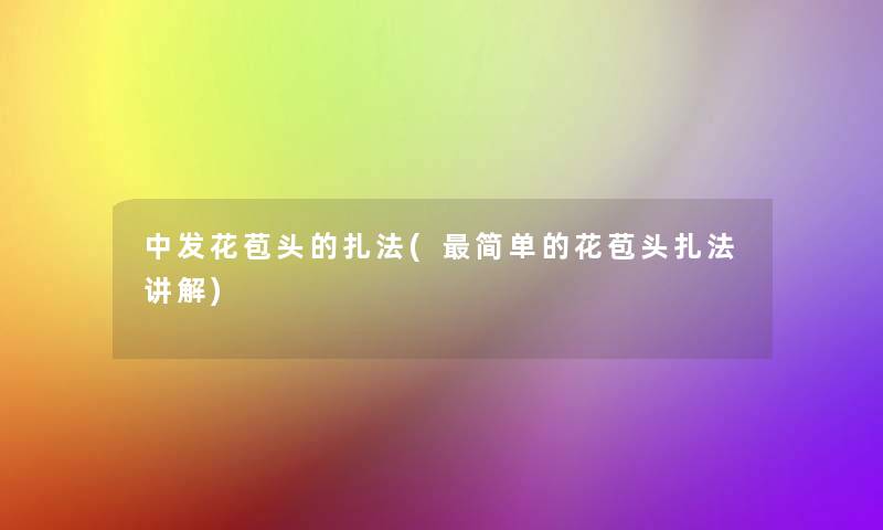 中发花苞头的扎法(简单的花苞头扎法讲解)