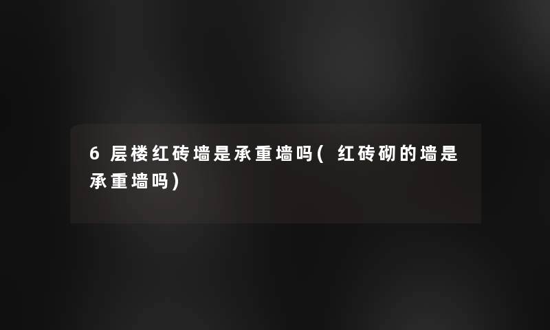 6层楼红砖墙是承重墙吗(红砖砌的墙是承重墙吗)