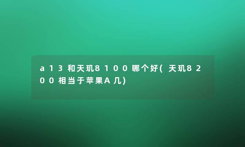 a13和天玑8100哪个好(天玑8200相当于苹果A几)