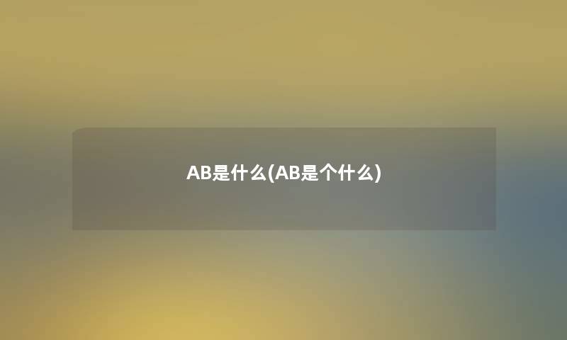 AB是什么(AB是个什么)