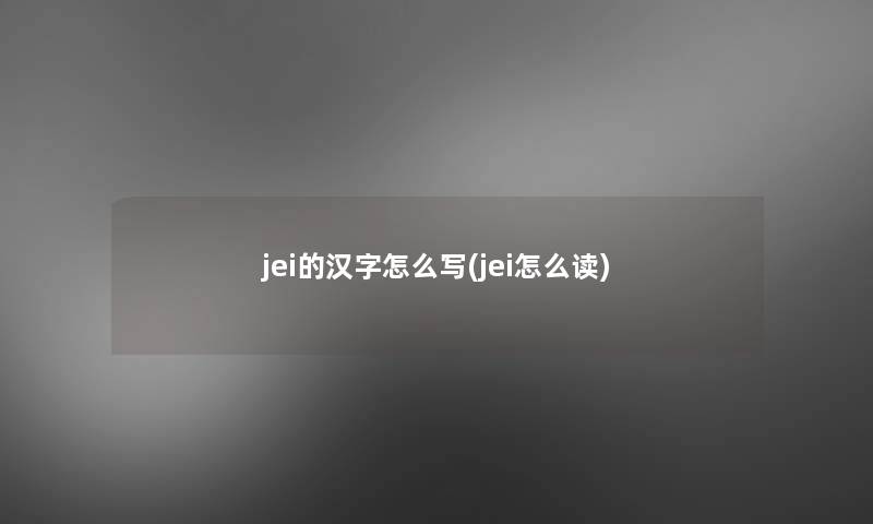 jei的汉字怎么写(jei怎么读)
