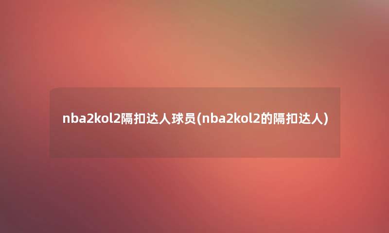 nba2kol2隔扣达人球员(nba2kol2的隔扣达人)